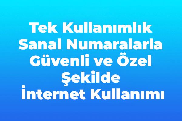 Tek Kullanımlık Sanal Numaralarla İnternet Güvenliği