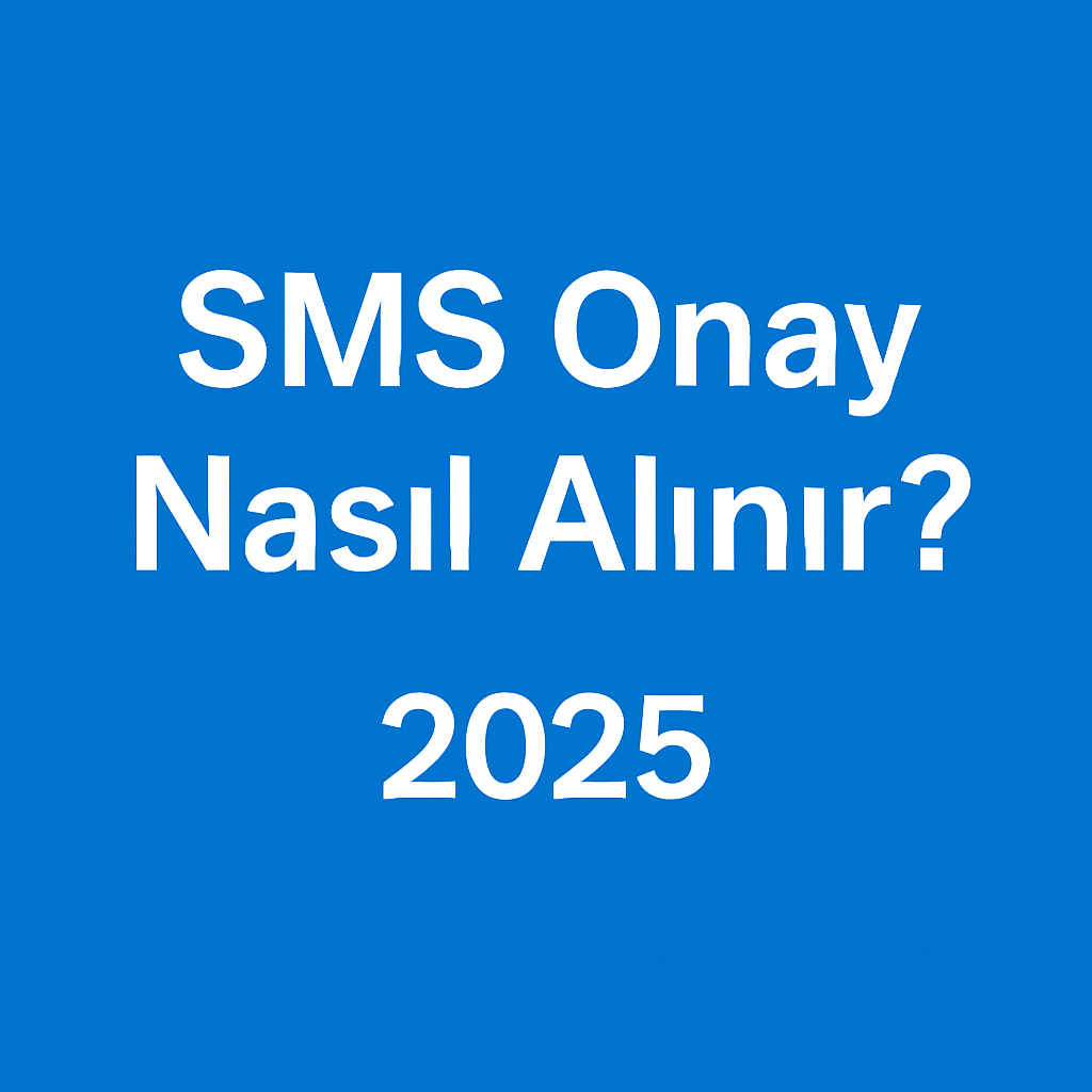 SMS Onay Nasıl Alınır? (2025 Güncel Rehber)