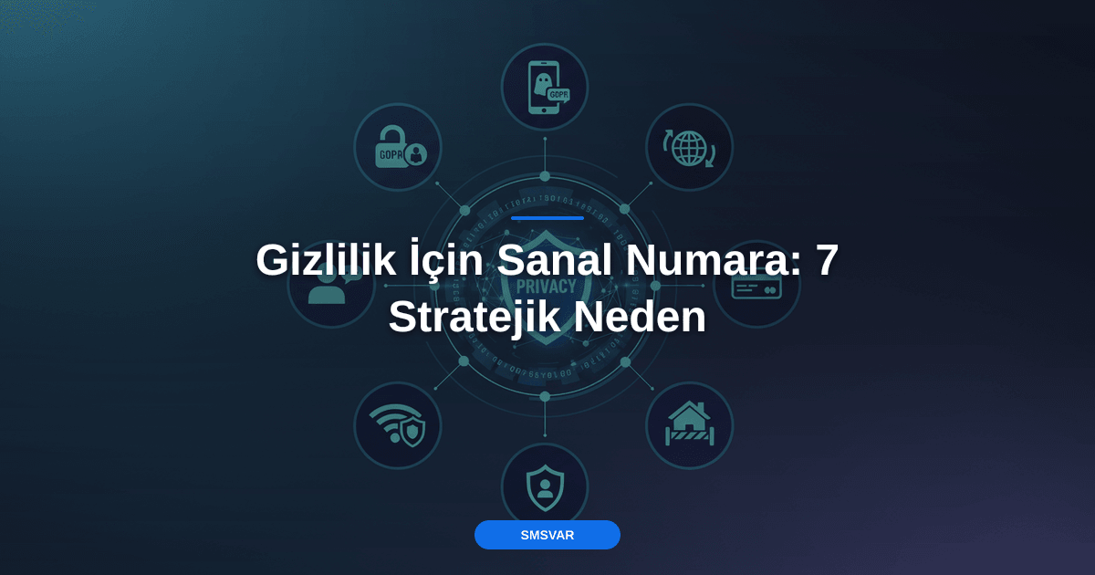 Gizlilik İçin Sanal Numara: 7 Stratejik Neden