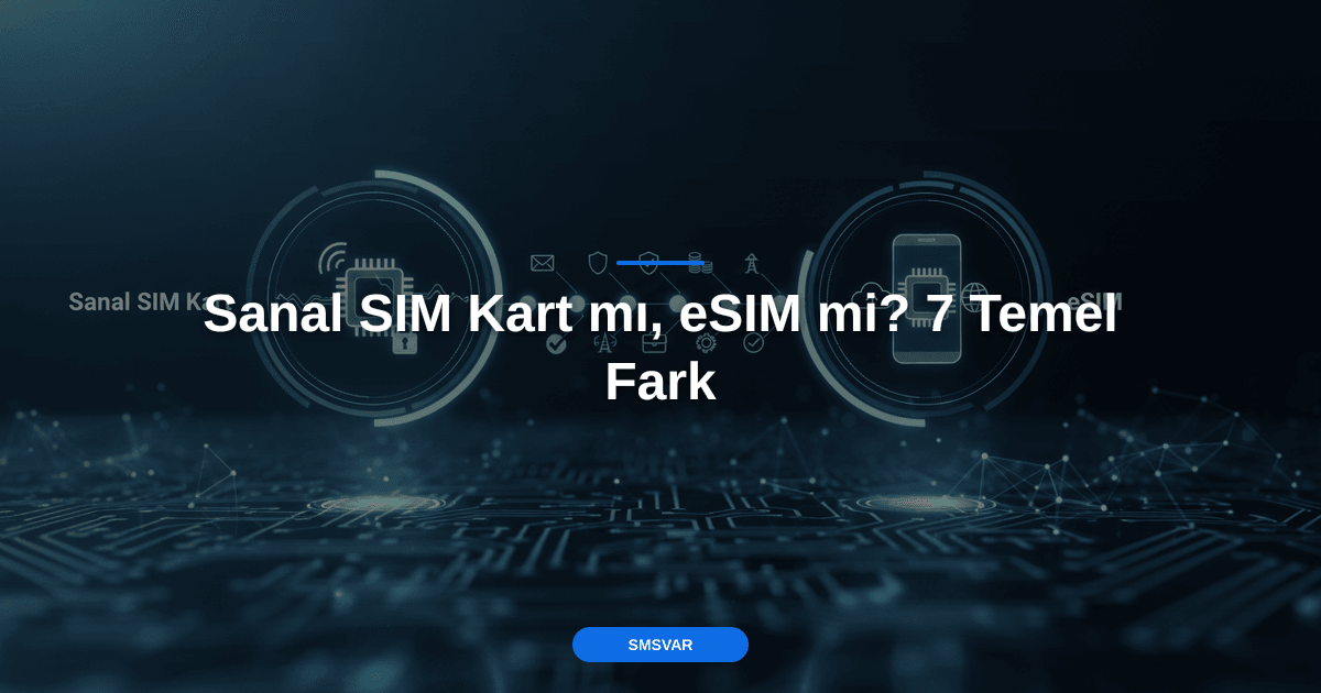 Sanal SIM Kart mı, eSIM mi? 7 Temel Fark